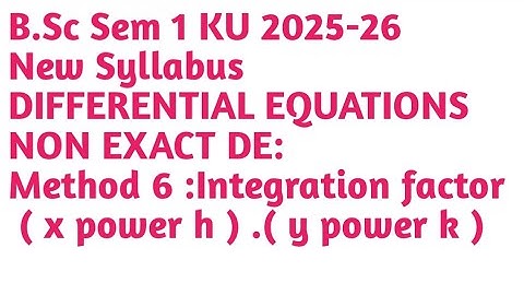 Class 7:NonExactDE|Method6|x^ay^b(mydx+nxdy)+x^cy^d(pydx+qxdy)||IF:x^h.y^k|DE|bsc|maths|sem1|ku|