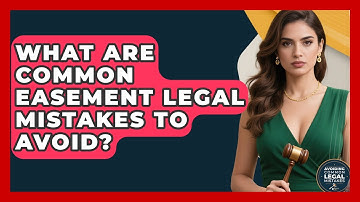 What Are Common Easement Legal Mistakes To Avoid? - Avoiding Common Legal Mistakes
