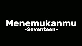 Menemukanmu -Seventeen- Lirik