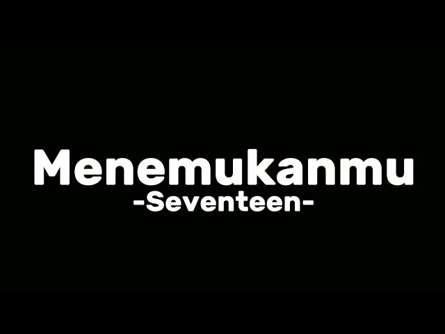 Menemukanmu -Seventeen- Lirik class=