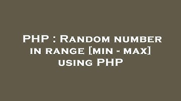 PHP : Random number in range [min - max] using PHP