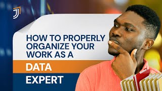How to properly organize your work as a data expert.
