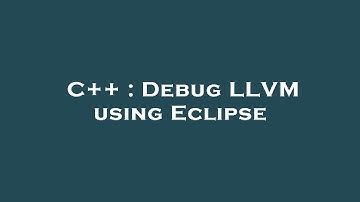 C++ : Debug LLVM using Eclipse