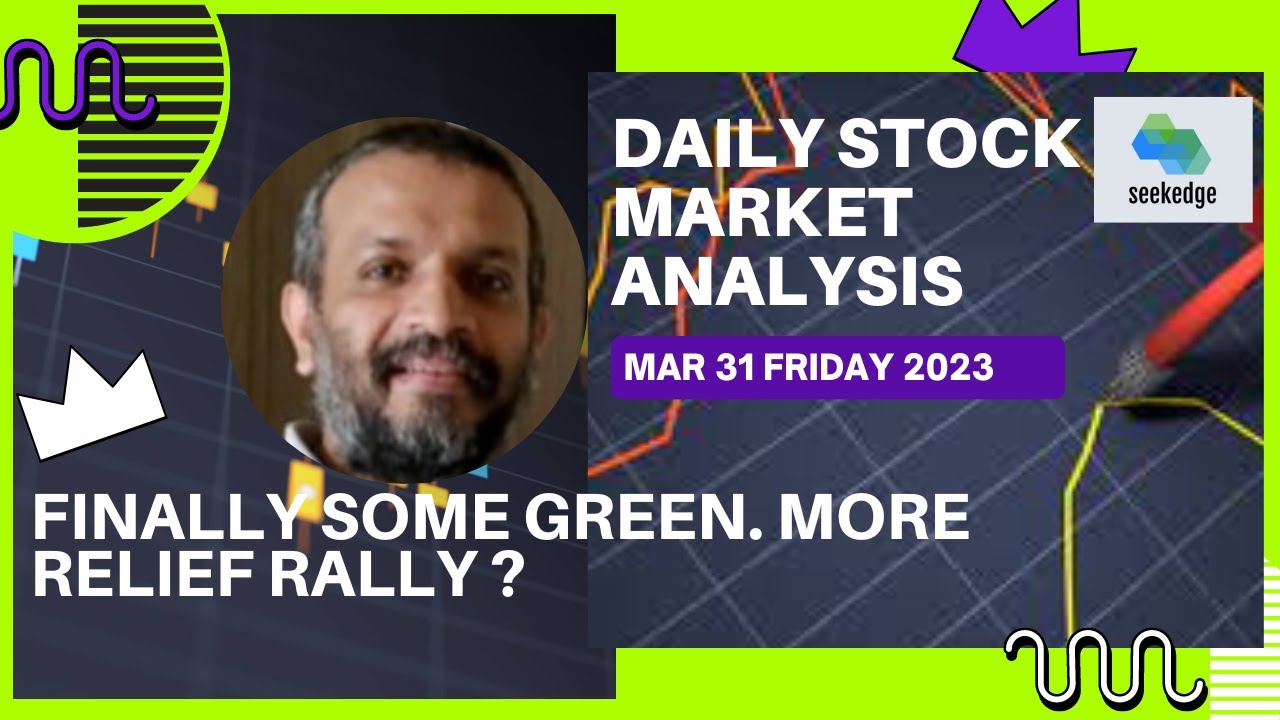 FINALLY SOME GREEN. MORE RELIEF RALLY ?.: Daily  Stock Market Analysis: March 31 2023