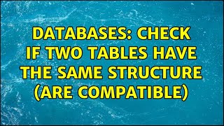 Databases: Check if two tables have the same structure (are compatible) (4 Solutions!!)