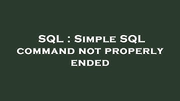 SQL : Simple SQL command not properly ended