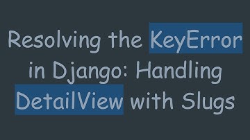 Resolving the KeyError in Django: Handling DetailView with Slugs