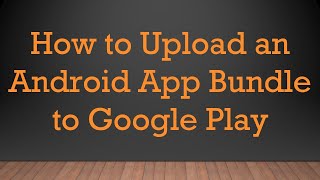 How to Upload an Android App Bundle to Google Play screenshot 4