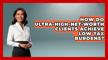 How Do Ultra-high-net-worth Clients Achieve Low Tax Burdens? - Wealth Advisor Success Hub