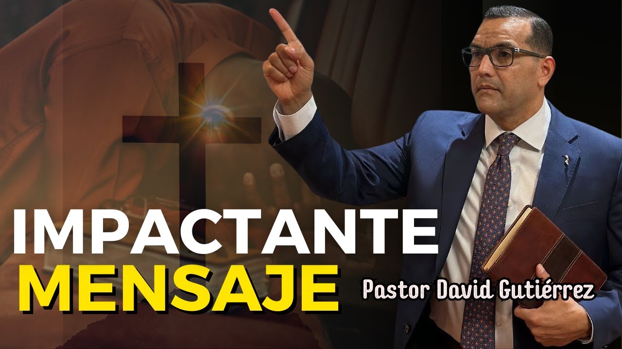 Impactante Mensaje para tu vida - Pastor David Gutiérrez