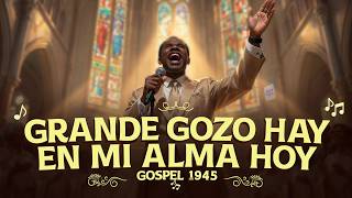 GRANDE GOZO HAY EN MI ALMA HOY 🎶 | Himno que Levanta tu Espíritu y Llena tu Corazón - Gospel 1945