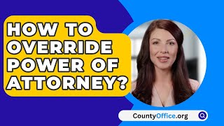 How To Override Power Of Attorney? - Countyoffice
