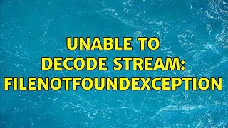 Unable to decode stream: FileNotFoundException