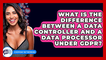 What Is The Difference Between A Data Controller And A Data Processor Under GDPR?