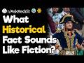 What Historical Fact Sounds Like Fiction?
