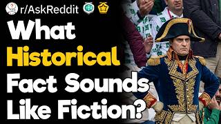 What Historical Fact Sounds Like Fiction?