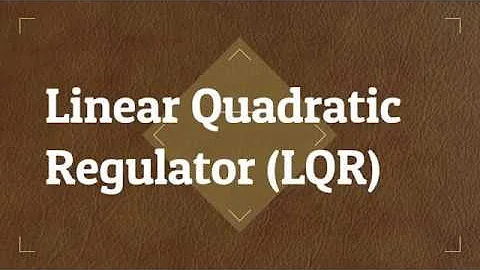 Linear Quadratic Regulator LQR Control