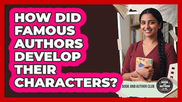 How Did Famous Authors Develop Their Characters? - Book and Author Club