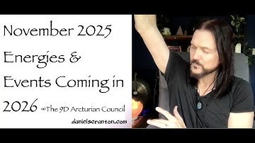 November 2025 Energies & Coming Events of 2026 ∞9D Arcturian Council, Channeled by Daniel Scranton