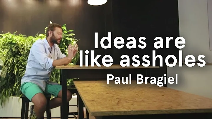 Paul Bragiel: Ideas are like assholes - everyone h...