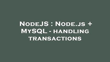 NodeJS : Node.js + MySQL - handling transactions