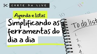 Simplificando as ferramentas do dia a dia | Agenda e Listas