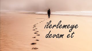 İLERLEMEYE DEVAM ET! / Motivasyon Sözleri