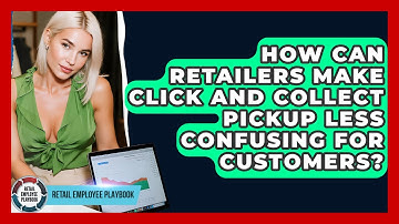 How Can Retailers Make Click And Collect Pickup Less Confusing For Customers?