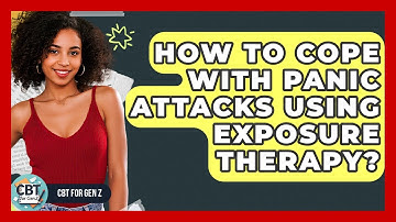 How To Cope With Panic Attacks Using Exposure Therapy? - CBT for Gen Z
