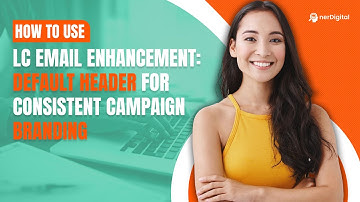 How to Use LC Email Enhancement: Default Header for Consistent Campaign Branding
