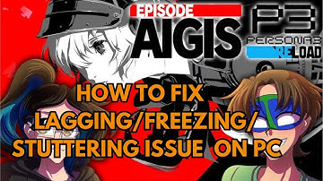 How To Fix Persona 3 Reload: Episode Aigis Lagging/Freezing/Stuttering Issue On PC