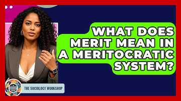 What Does Merit Mean In A Meritocratic System? - The Sociology Workshop