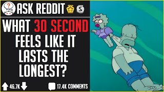 Longest 30 Seconds In Your Life (r/AskReddit)