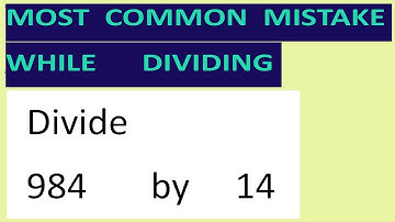 Divide     984       by     14     Most   common  mistake  while   dividing