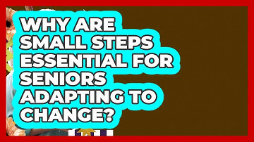 Why Are Small Steps Essential For Seniors Adapting To Change? - Golden Years CBT
