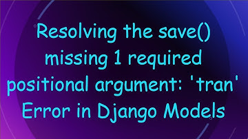 Resolving the save() missing 1 required positional argument: 