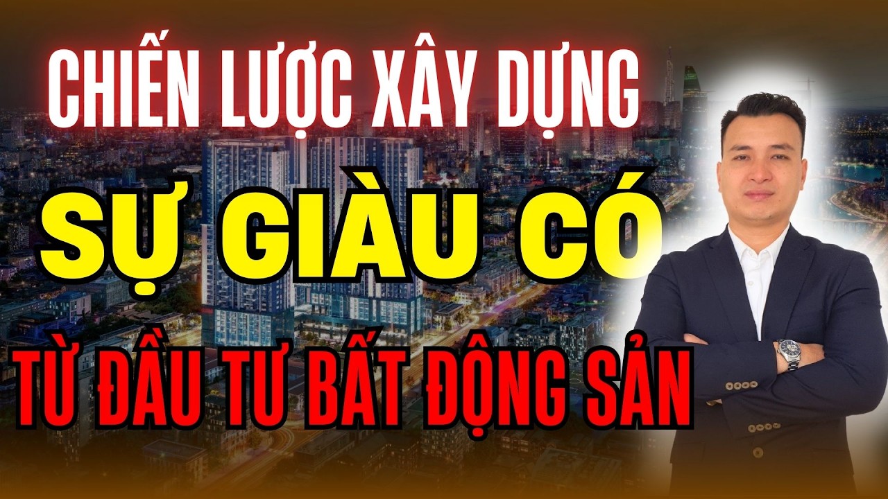 Chiến Lược Xây Dựng Giàu Có Từ Đầu Tư Bất Động Sản Mà NĐT NhấtĐịnh PhảiBiết, Không Sẽ Mất Nhiều Tiền