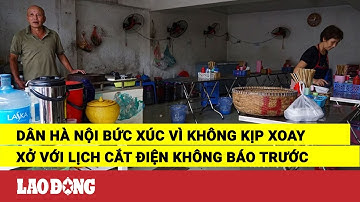 Dân Hà Nội bức xúc vì không kịp xoay xở với lịch cắt điện không báo trước | Báo Lao Động
