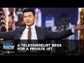 A Televangelist Begs for a Private Jet | The Daily Show