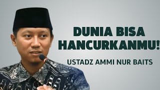 Berhentilah Mengejar Dunia, Sebelum Dunia Menghancurkanmu! - Ustadz Ammi Nur Baits 
