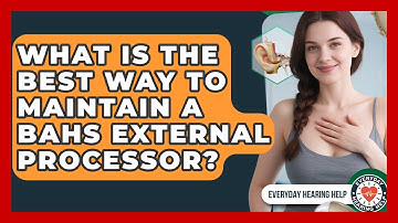 What Is The Best Way To Maintain A BAHS External Processor? - Everyday Hearing Help