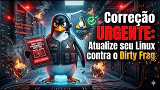 Correção URGENTE: Atualize seu Linux contra o Dirty Frag