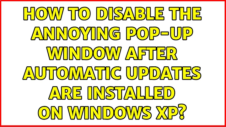 How to disable the annoying pop-up window after automatic updates are installed on Windows XP?