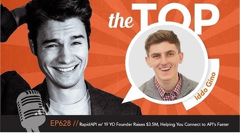 RapidAPI w/ 19 YO Founder Raises $3.5M, Helping You Connect to API’s Faster with CEO Iddo Gino