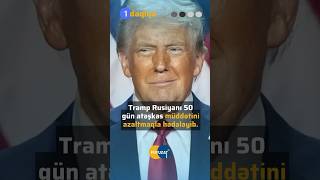 Tramp Rusiyanı 50 gün atəşkəs müddətini azaltmaqla hədələyib #xəbər #aktual #gündəm #xəbərlər #news