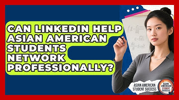 Can LinkedIn Help Asian American Students Network Professionally? - Asian American Student Success