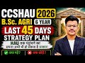 CCSHAU 2026 BSc Agri 6 Year Last 45 Days Preparation Strategy Plan ? Selection Abhi bhi ho sakta hai