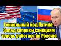 Гениальный ход Путина: Запад вопреки санкциям теперь р