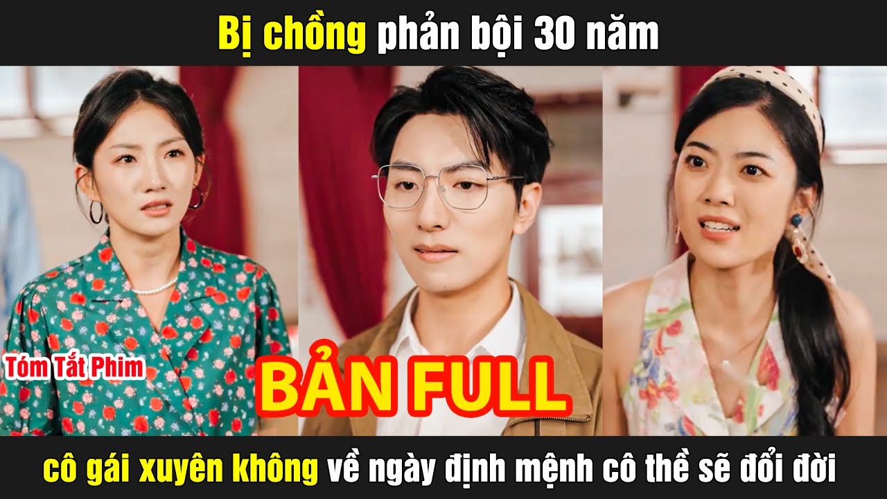 Bị chồng phản bội 30 năm cô gái xuyên không về ngày định mệnh cô thề sẽ đổi đời