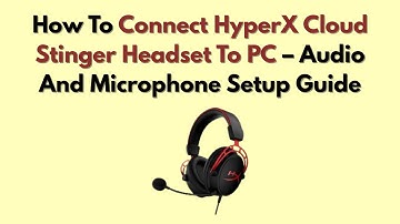 How To Connect HyperX Cloud Stinger Headset To PC – Audio And Microphone Setup Guide